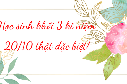 Học sinh khối 3 kỉ niệm 20/10 thật đặc biệt!