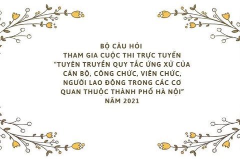 Bộ câu hỏi tham gia cuộc thi trực tuyến “Tuyên truyền quy tắc ứng xử của cán bộ, công chức, viên chức, người lao động trong các cơ quan thuộc Thành phố Hà Nội” năm 2021
