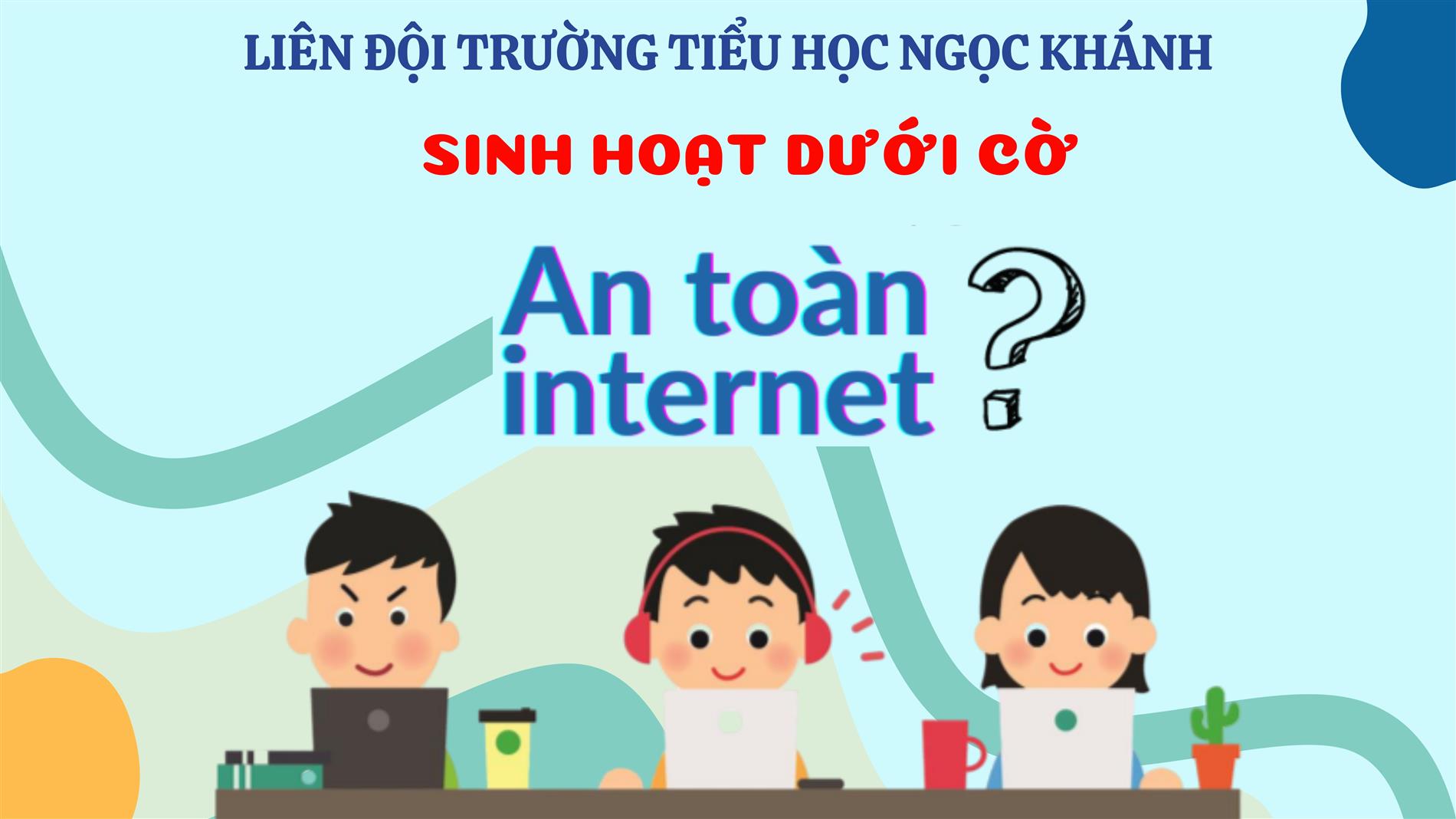 Sinh hoạt dưới cờ- Chủ đề: Em an toàn trên không gian mạng